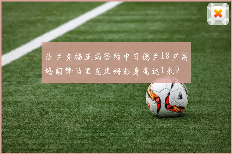法兰克福正式签约中日德兰18岁高塔前锋马里克皮姆彭身高达1米9